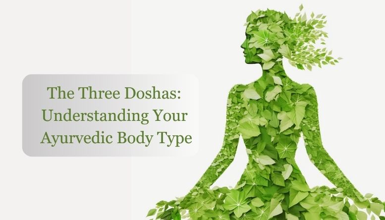 The Three Doshas: Understanding Your Ayurvedic Body Type