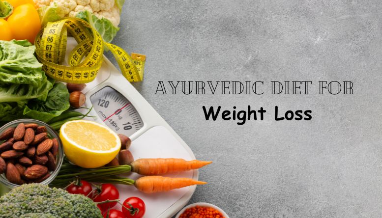 Ayurvedic Diet for Weight Loss: Foods to Include and Avoid