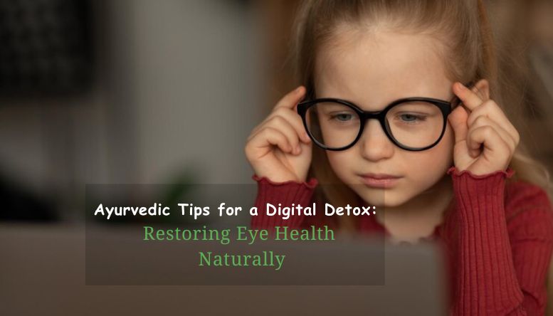 Ayurvedic Tips for a Digital Detox: Restoring Eye Health Naturally