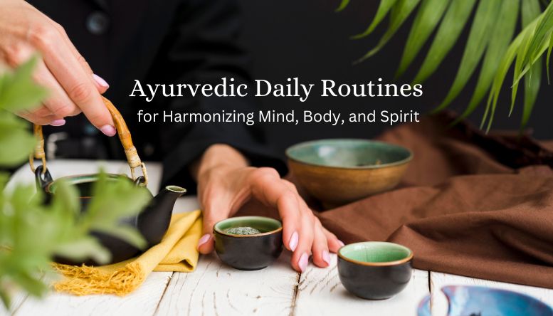 Ayurvedic Daily Routines for Harmonizing Mind, Body, and Spirit